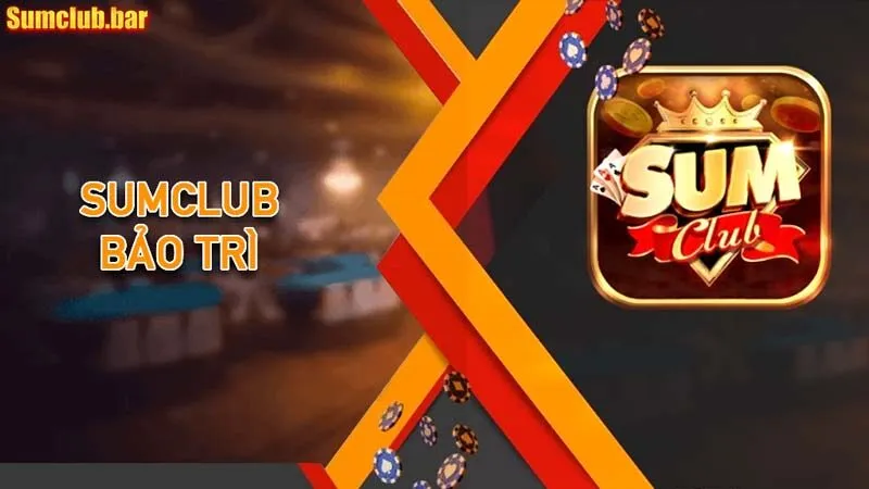 Sumclub bảo trì: Nguyên nhân và lưu ý cần nắm bắt chi tiết